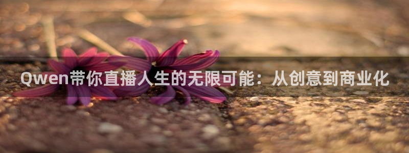 篮球比赛直播在线观看柠檬直播：Qwen带你直播人生的无限可能：从创意到商业化